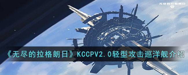 无尽的拉格朗日KCCPV2.0轻型攻击巡洋舰介绍